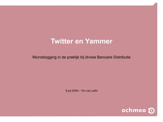 Twitter en Yammer

Microblogging in de praktijk bij divisie Bancaire Distributie




                    9 juli 2009 – Tim van Letht
 