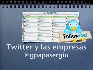 Twitter y las empresas!
     @gpapasergio!
 