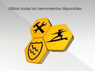 Utilizar todas las herramientas disponibles
 