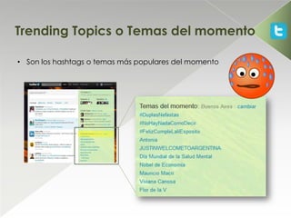 Trending Topics o Temas del momento

• Son los hashtags o temas más populares del momento
 