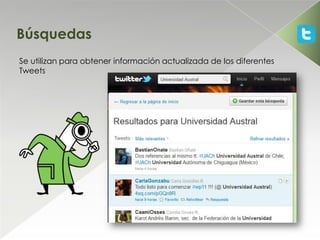 Búsquedas
Se utilizan para obtener información actualizada de los diferentes
Tweets
 