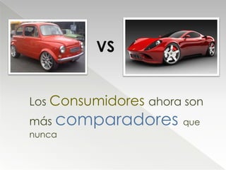 VS


Los Consumidores ahora son
más comparadores      que
nunca
 