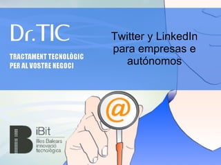 Twitter y LinkedIn
para empresas e
autónomos
 