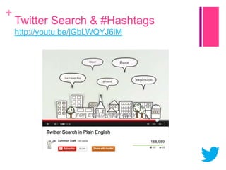 +

Twitter Search & #Hashtags
http://youtu.be/jGbLWQYJ6iM

 