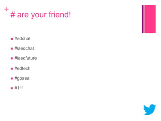+

# are your friend!


#edchat



#iaedchat



#iaedfuture



#edtech



#gpaea



#1ii1

 