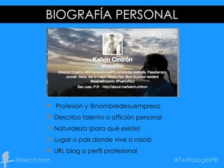 BIOGRAFÍA PERSONAL
 Profesión y @nombredesuempresa
 Describa talento o affición personal
 Naturaleza (para qué existe)
 Lugar o país donde vive o nació
 URL blog o perfil profesional
 