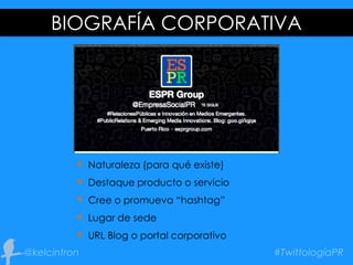 BIOGRAFÍA CORPORATIVA
 Naturaleza (para qué existe)
 Destaque producto o servicio
 Cree o promueva “hashtag”
 Lugar de sede
 URL Blog o portal corporativo
 