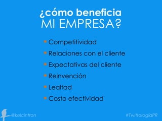 ¿cómo beneficia
MI EMPRESA?
 Competitividad
 Relaciones con el cliente
 Expectativas del cliente
 Reinvención
 Lealtad
 Costo efectividad
 