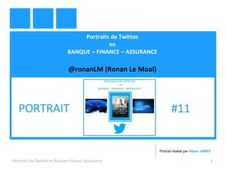 Portraits de Twittos
en
BANQUE – FINANCE – ASSURANCE
@ronanLM (Ronan Le Moal)
Portraits de Twittos en Banque Finance Assurance 1
PORTRAIT #11
Portrait réalisé par Alban JARRY
 