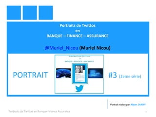 Portraits de Twittos 
en 
BANQUE – FINANCE – ASSURANCE 
@Muriel_Nicou (Muriel Nicou) 
PORTRAIT #3 (2eme série) 
Portrait réalisé par Alban JARRY 
Portraits de Twittos en Banque Finance Assurance 1 
 