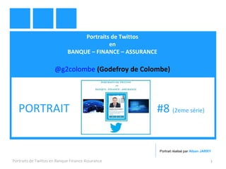 Portraits de Twittos 
en 
BANQUE – FINANCE – ASSURANCE 
@g2colombe (Godefroy de Colombe) 
PORTRAIT #8 (2eme série) 
Portrait réalisé par Alban JARRY 
Portraits de Twittos en Banque Finance Assurance 1 
 