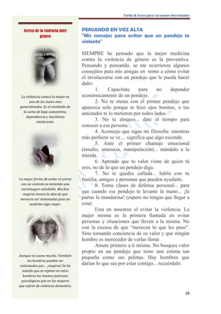 Twitts & Faces para Corazones Necesitados



   Acerca de la violencia inter      PENSANDO EN VOZ ALTA
             genero                  "Mis consejos para evitar que un pendejo te
                                     violente"

                                     SIEMPRE he pensado que la mejor medicina
                                     contra la violencia de género es la preventiva.
                                     Pensando y pensando, se me ocurrieron algunos
                                     consejitos para mis amigas en torno a cómo evitar
                                     el involucrarse con un pendejo que le pueda hacer
                                     daño:
                                            1.    Capacítate      para     no    depender
 La violencia contra la mujer es     económicamente de un pendejo.
      uno de los males mas                  2. No te metas con el primer pendejo que
generalizados. Es el resultado de    aparezca solo porque te hizo ojos bonitos, o tus
  la suma de baja autoestima,
                                     amistades te lo metieron por todos lados.
    dependencia y machismo
          intolerante.
                                            3. No te aloques... date el tiempo para
                                     conocer a esa persona.
                                            4. Aconsejo que sigas mi filosofía: mientras
                                     más perfecto se ve.... significa que algo esconde.
                                            5. Ante el primer chantaje emocional
                                     (insulto, amenaza, manipulación)... mándalo a la
                                     mierda.
                                            6. Aprende que tu valor viene de quien tú
                                     eres, no de lo que un pendejo diga.
                                            7. No te quedes callada... habla con tu
La mejor forma de evitar el unirse   familia, amigos y personas que pueden ayudarte.
 con un violento es teniendo una            8. Toma clases de defensa personal... para
 autoimagen saludable. Muchas
  mujeres tienen la idea de que
                                     que cuando ese pendejo te levante la mano... ¡le
 merecen ser violentadas pues no     partas la mandarina! (espero no tengas que llegar a
      tendrían algo mejor.           esta)
                                            Esta en nosotros el evitar la violencia. La
                                     mujer misma es la primera llamada en evitar
                                     personas y situaciones que lleven a la misma. No
                                     con la excusa de que “merecen lo que les paso”.
                                     Sino tomando conciencia de su valor y que ningún
                                     hombre es merecedor de verlas llorar.
                                            Amate primero a ti misma. No busques valor
                                     propio en un pendejo que tiene una estima tan
Aunque no suene mucho. También
                                     pequeña como sus pelotas. Hay hombres que
     los hombres pueden ser
violentados por… ¡mujeres! Se ha
                                     darían lo que sea por estar contigo... recuérdalo.
  notado que se repiten en estos
  hombres los mismos patrones
 psicológicos que en las mujeres
que sufren de violencia domestica.

                                                                                               28
 