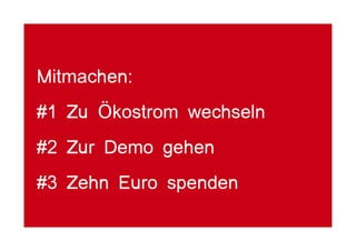 Mitmachen:
#1 Zu Ökostrom wechseln
#2 Zur Demo gehen
#3 Zehn Euro spenden
 