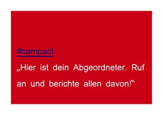 #campact
„Hier ist dein Abgeordneter. Ruf
an und berichte allen davon!“
 