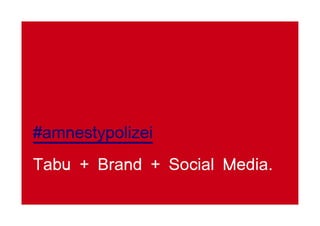 #amnestypolizei
Tabu + Brand + Social Media.
 