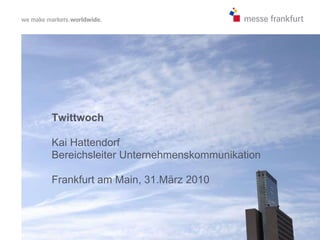 Twittwoch Kai Hattendorf Bereichsleiter Unternehmenskommunikation  Frankfurt am Main, 31.März 2010 