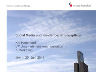 Social Media und Kundenbeziehungspflege Kai Hattendorf VP Unternehmenskommunikation  & Marketing #twrm 29. Juni 2011 