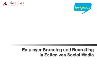 Employer Branding und Recruiting
       in Zeiten von Social Media
 