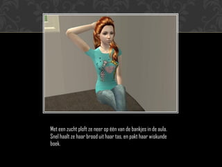 Met een zucht ploft ze neer op één van de bankjes in de aula.
Snel haalt ze haar brood uit haar tas, en pakt haar wiskunde
boek.
 