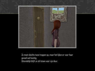 Ze moet slechts twee trappen op, maar het lijken er voor haar
gevoel wel twintig.
Uiteindelijk blijft ze stil staan voor zijn deur.
 