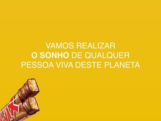 VAMOS REALIZAR
O SONHO DE QUALQUER
PESSOA VIVA DESTE PLANETA

 