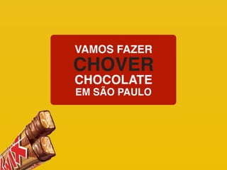 VAMOS FAZER

CHOVER
CHOCOLATE
EM SÃO PAULO

 