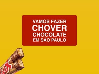 VAMOS FAZER

CHOVER
CHOCOLATE
EM SÃO PAULO

 