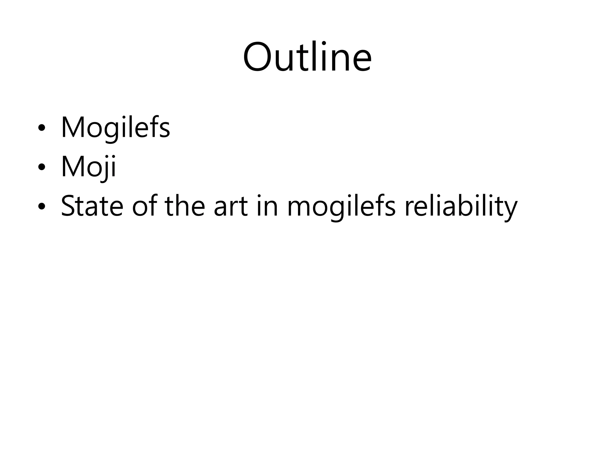 Outline
• Mogilefs
• Moji
• State of the art in mogilefs reliability
 