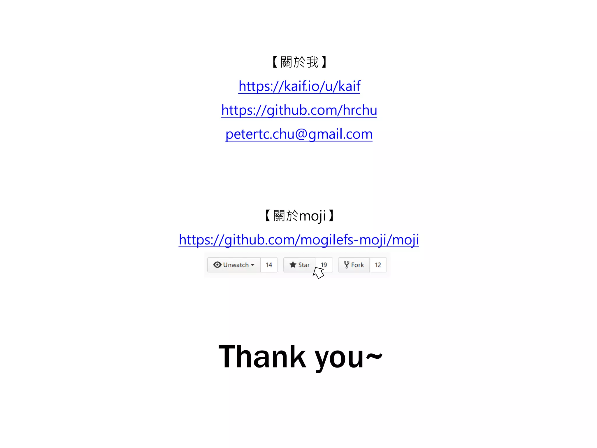 Thank you~
【關於我】
https://kaif.io/u/kaif
https://github.com/hrchu
petertc.chu@gmail.com
【關於moji】
https://github.com/mogilefs-moji/moji
 