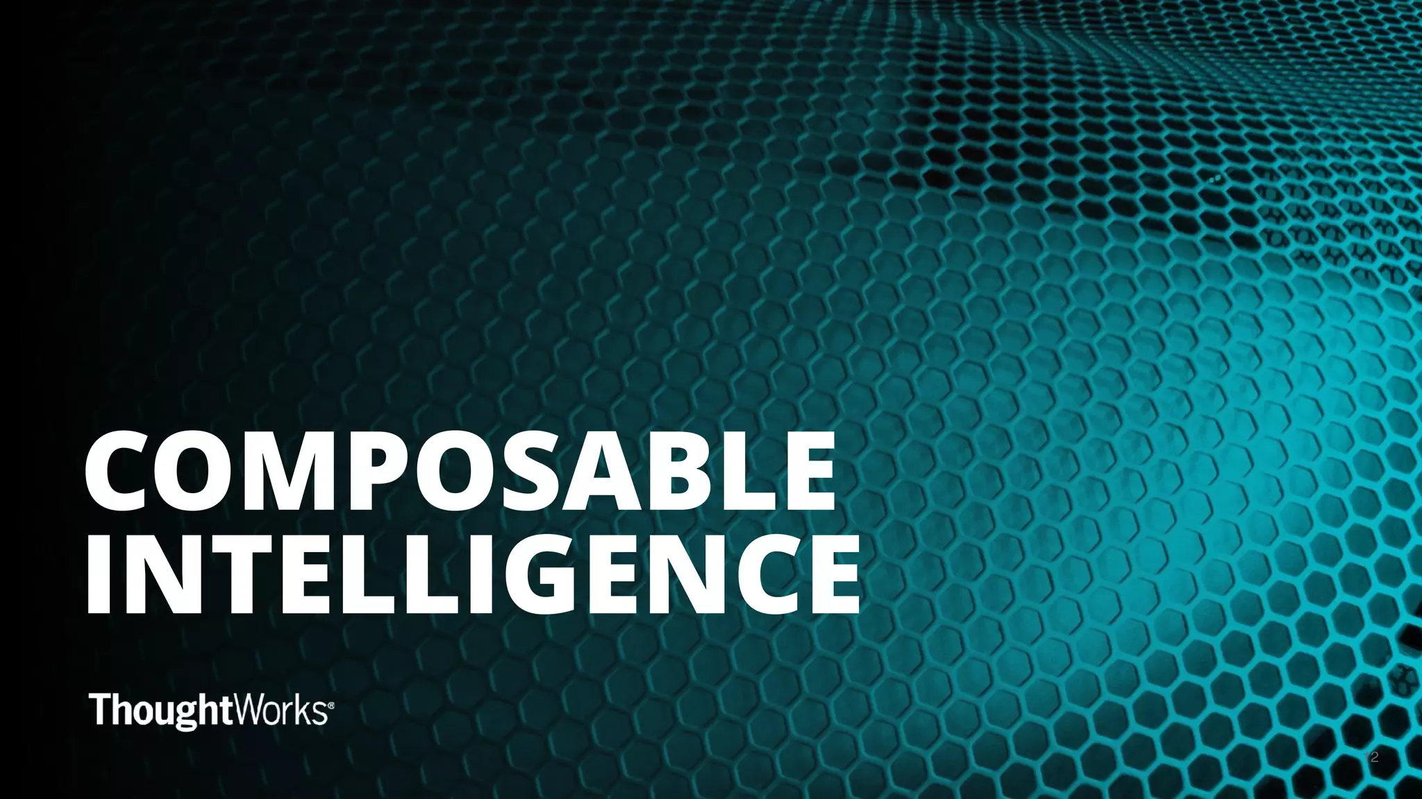 12
COMPOSABLE
INTELLIGENCE
 