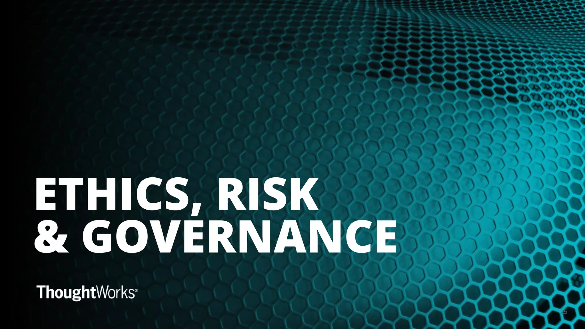 25
ETHICS, RISK  
& GOVERNANCE
 