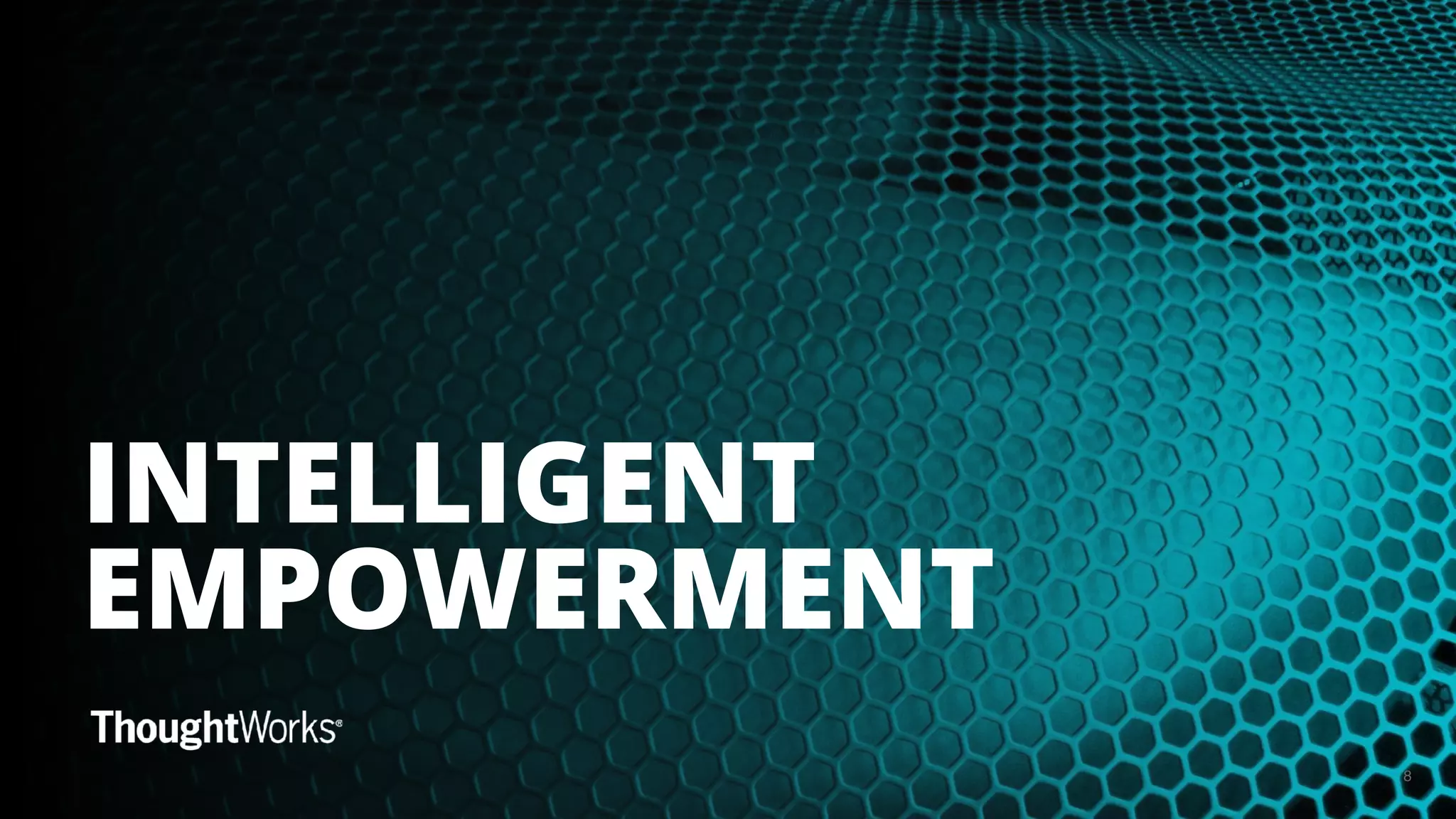 8
INTELLIGENT
EMPOWERMENT
 