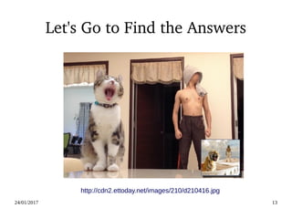 24/01/2017 13
Let's Go to Find the Answers
http://cdn2.ettoday.net/images/210/d210416.jpg
 