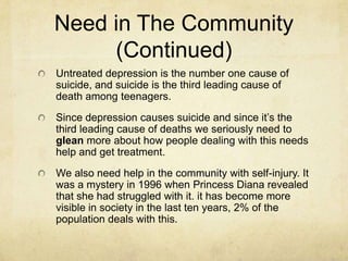 Need in The Community (Continued) <br />Untreated depression is the number one cause of suicide, and suicide is the third ...