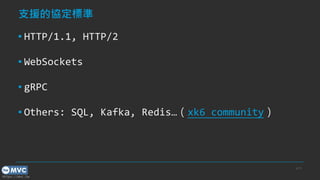 https://mvc.tw
支援的協定標準
▪ HTTP/1.1, HTTP/2
▪ WebSockets
▪ gRPC
▪ Others: SQL, Kafka, Redis…（xk6 community）
p.15
 