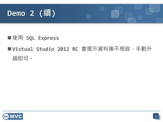  使用 SQL Express
 Vistual Studio 2012 RC 會提示資料庫不相容，手動升
級即可。
Demo 2 (續)
32
 