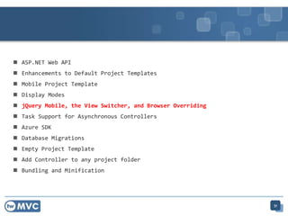  ASP.NET Web API
 Enhancements to Default Project Templates
 Mobile Project Template
 Display Modes
 jQuery Mobile, the View Switcher, and Browser Overriding
 Task Support for Asynchronous Controllers
 Azure SDK
 Database Migrations
 Empty Project Template
 Add Controller to any project folder
 Bundling and Minification
51
 