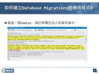  最後一個CmdLet，真的將欄位加入到資料庫中。
72
如何建立Database Migrations的應用程式9
 