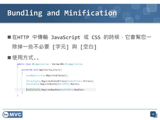  在HTTP 中傳輸 JavaScript 或 CSS 的時候，它會幫您一
除掉一些不必要 [字元] 與 [空白]
 使用方式..
Bundling and Minification
76
 