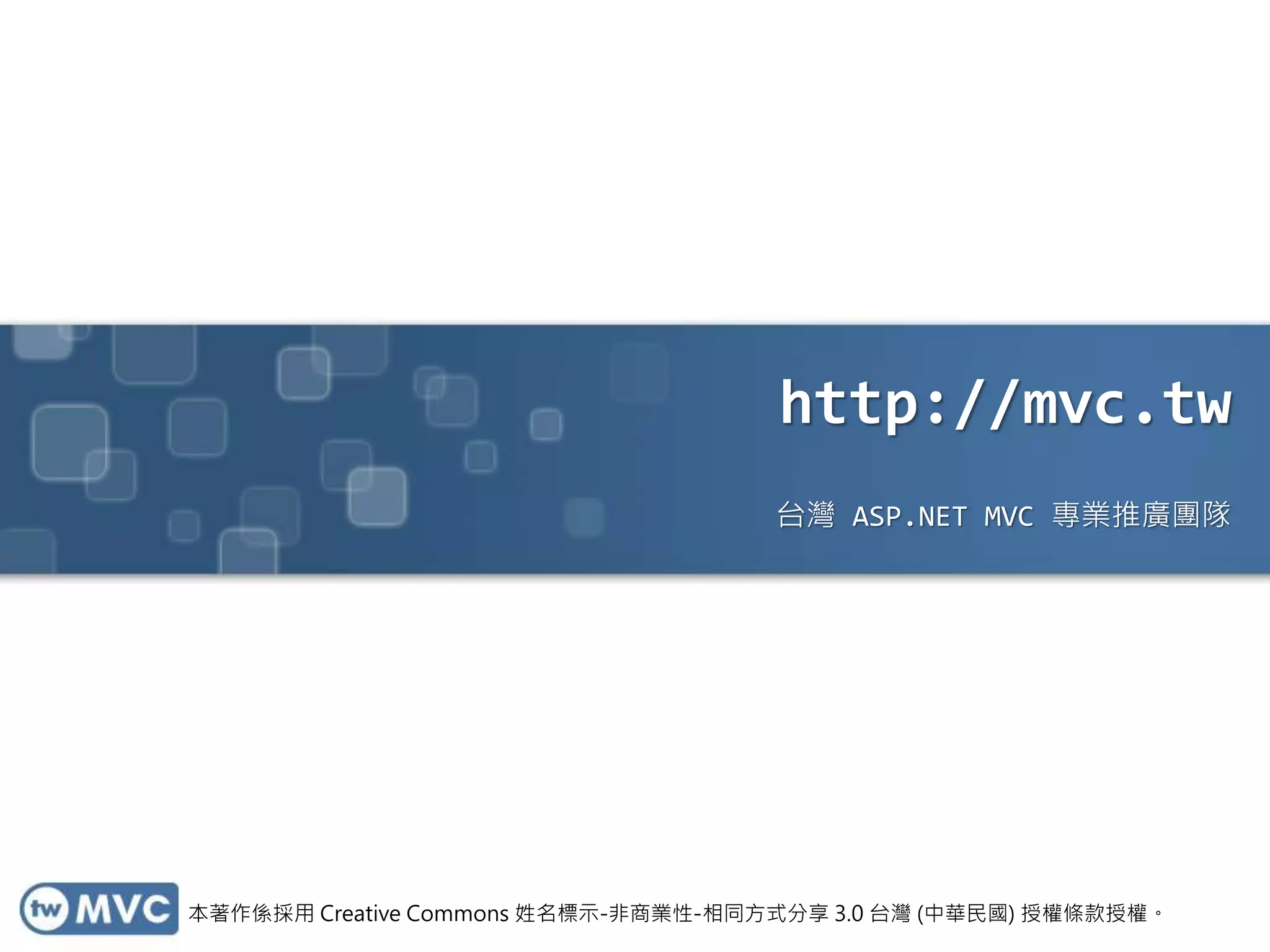 http://mvc.tw
台灣 ASP.NET MVC 專業推廣團隊
本著作係採用 Creative Commons 姓名標示-非商業性-相同方式分享 3.0 台灣 (中華民國) 授權條款授權。
 