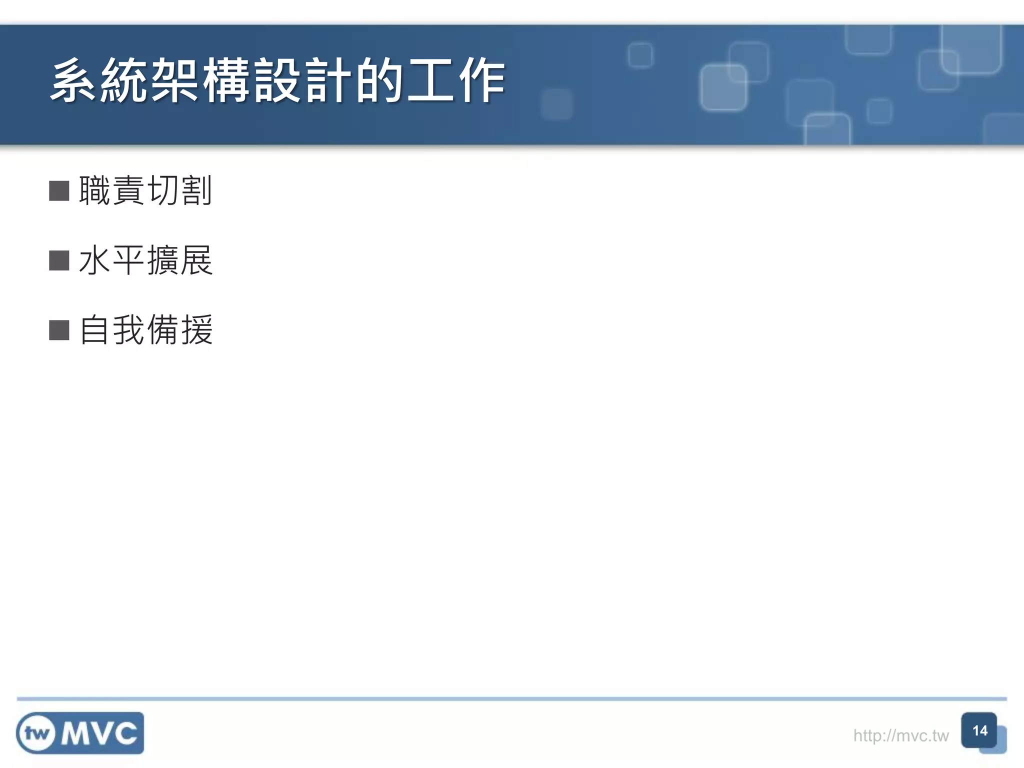 系統架構設計的工作
 職責切割
 水平擴展
 自我備援

http://mvc.tw

14

 