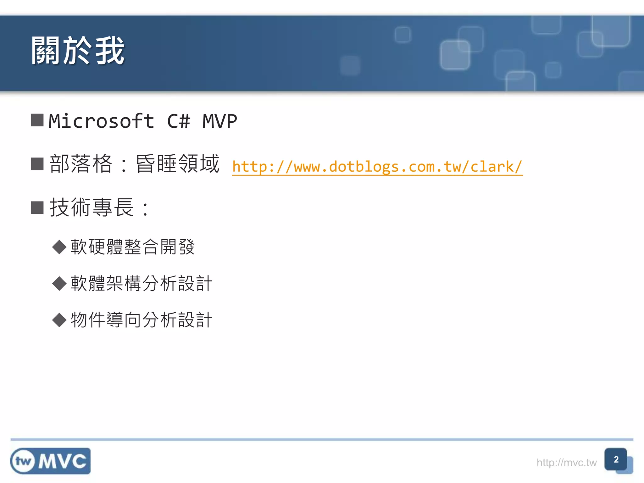 關於我
 Microsoft C# MVP
 部落格：昏睡領域

http://www.dotblogs.com.tw/clark/

 技術專長：
軟硬體整合開發
軟體架構分析設計

物件導向分析設計

http://mvc.tw

2

 