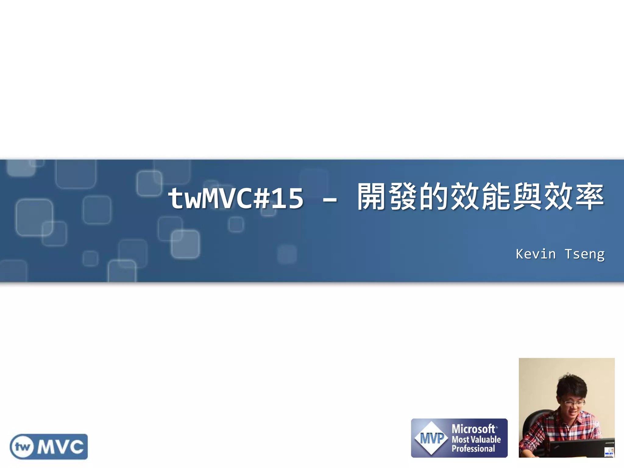 twMVC#15 – 開發的效能與效率
Kevin Tseng
 