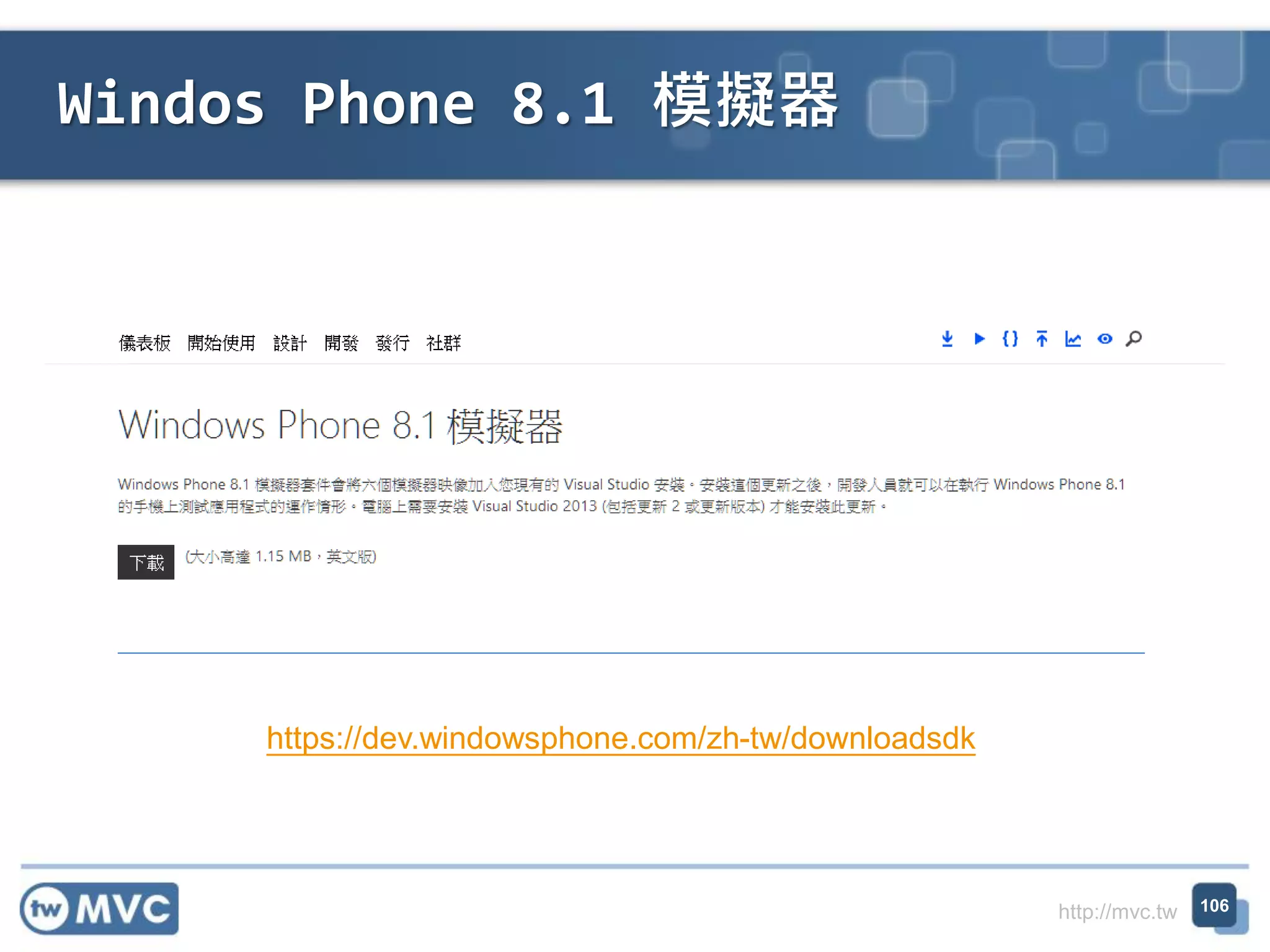 http://mvc.tw
Windos Phone 8.1 模擬器
106
https://dev.windowsphone.com/zh-tw/downloadsdk
 