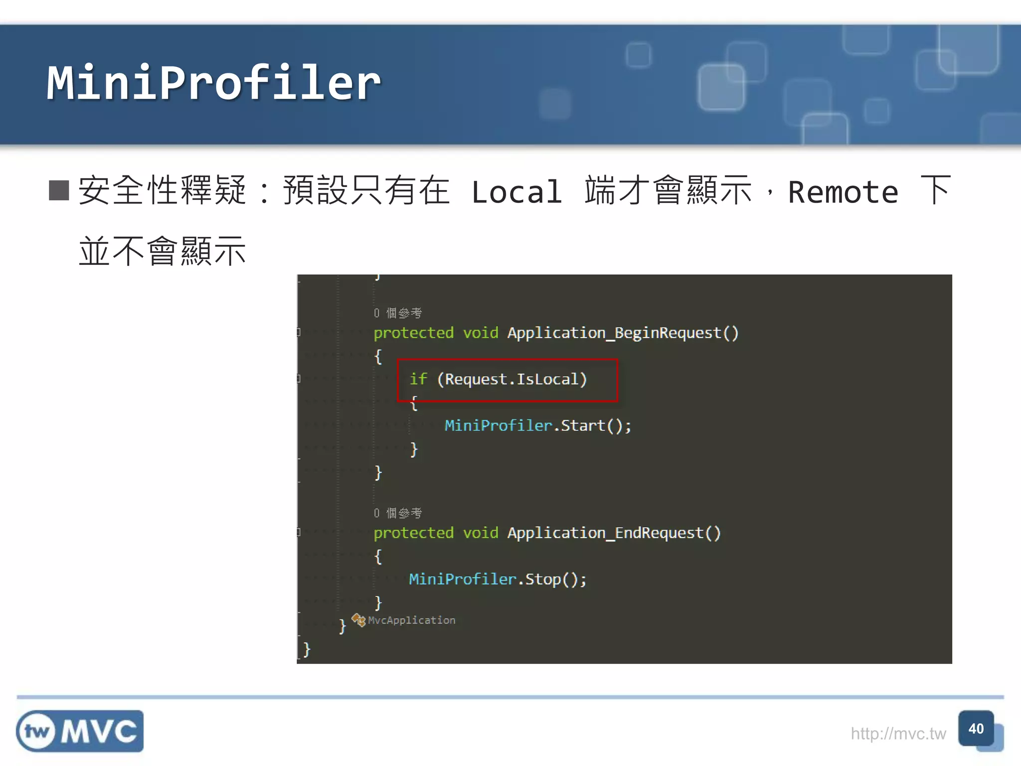 http://mvc.tw
 安全性釋疑：預設只有在 Local 端才會顯示，Remote 下
並不會顯示
MiniProfiler
40
 