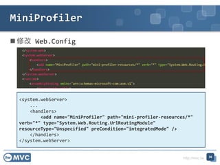 http://mvc.tw
 修改 Web.Config
MiniProfiler
36
<system.webServer>
...
<handlers>
<add name="MiniProfiler" path="mini-profil...