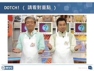 http://mvc.tw
DOTCH! ( Ոc )
31
 
