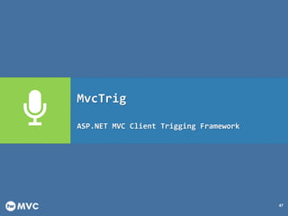 47
MvcTrig
ASP.NET MVC Client Trigging Framework
 