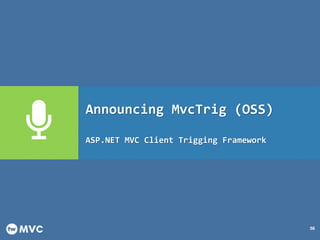 56
Announcing MvcTrig (OSS)
ASP.NET MVC Client Trigging Framework
 