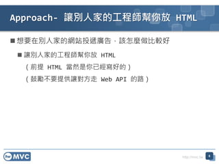 http://mvc.tw
? Ҫڄe˼ҵľWվͶfV棬ԓN^
? ׌e˼ҵĹ̎ HTML
ǰ HTML Ȼѽõģ
ĄҪṩ׌ Web API ·
Approach- ׌e˼ҵĹ̎ HTML
6
 